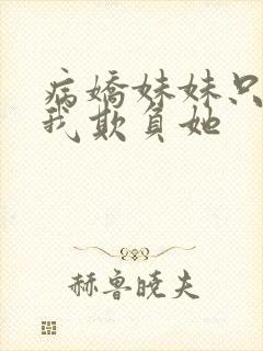 病娇妹妹只想让我欺负她