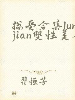 总受合集lunjian双性美人