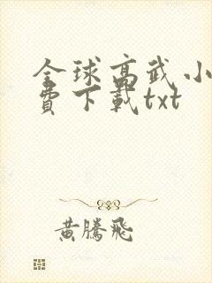 全球高武小说免费下载txt