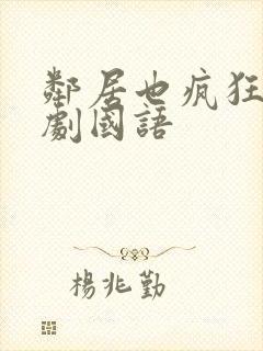 邻居也疯狂电视剧国语