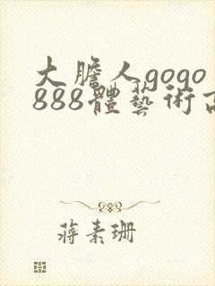 大胆人gogo888体艺术高清试看