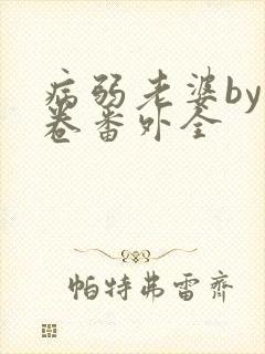 病弱老婆by花卷番外全