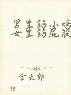 男生的小鸡插进女生的屁股里视频