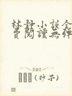 林静小说全文免费阅读无弹窗