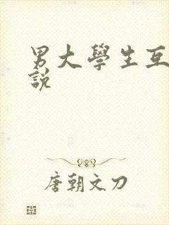 男大学生互操小说
