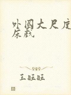 外国大尺度吻戏床戏