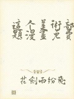 这个美术部有问题漫画免费下拉式