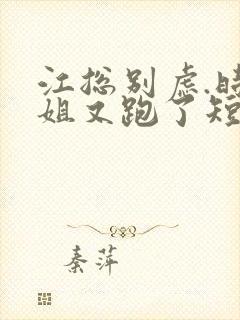 江总别虑.时小姐又跑了短剧全集