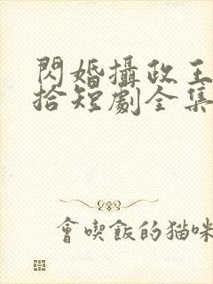 闪婚摄政王欠收拾短剧全集大结局封面