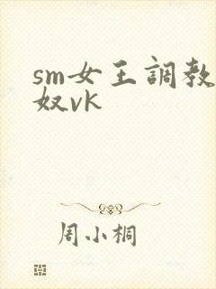 sm女王调教男奴vk