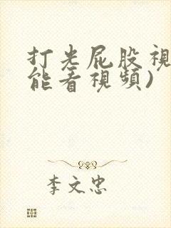 打光屁股视频(能看视频)