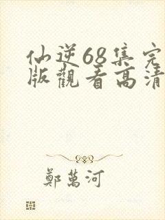 仙逆68集完整版观看高清全屏