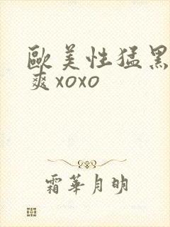 欧美性猛黑人性爽xoxo