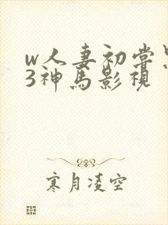 w人妻初尝黑人3神马影视