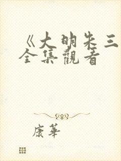 《大明朱三爷》全集观看