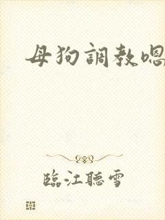 母狗调教嗯啊封面