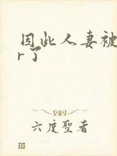 因此人妻被ntr了