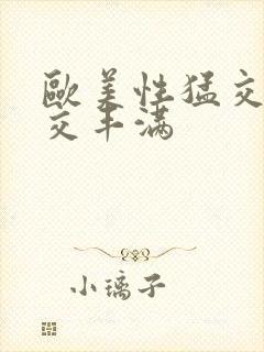 欧美性猛交乱大交丰满