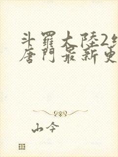 斗罗大陆2绝世唐门最新更新