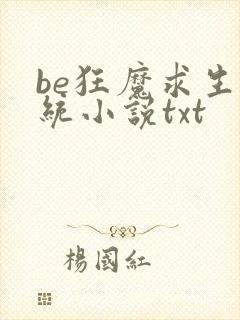 be狂魔求生系统小说txt