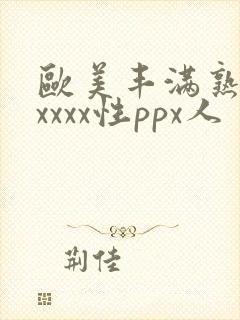 欧美丰满熟妇xxxxx性ppx人