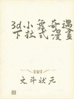 3d小舞奇遇记下拉式漫画免费观看