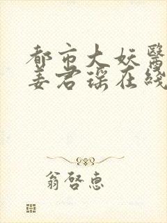 都市大妖医叶楚姜君瑶在线全文阅读