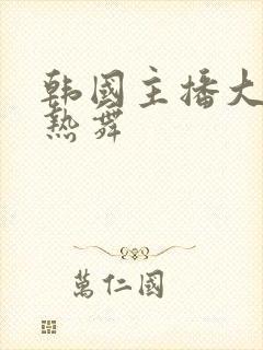 韩国主播大尺度热舞