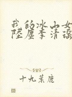 我的冰山女总裁陆尘李清瑶