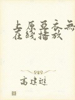 上原亚衣无删减在线播放