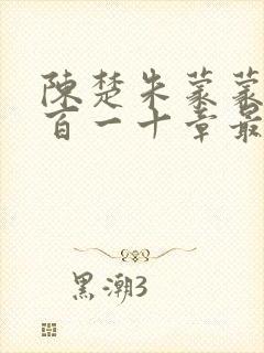 陈楚朱蒙蒙第三百一十章最新章节更