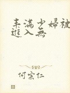 丰满少妇被猛烈进入无