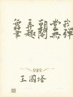 舞弄朝堂我在行笔趣阁无弹窗