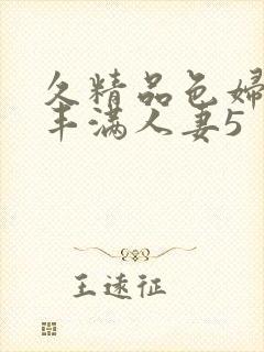 久精品色妇熟妇丰满人妻5