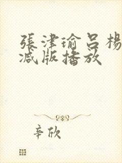 张津瑜吕杨无删减版播放