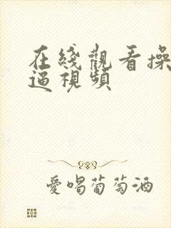 在线观看操女人逼视频