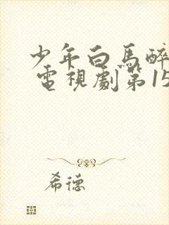 少年白马醉春风 电视剧第15集封面