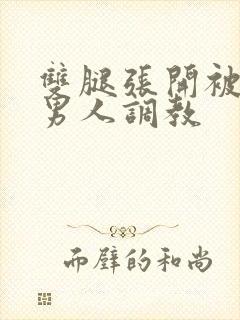 双腿张开被9个男人调教