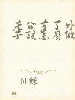 老公有了外遇妻子该怎么做