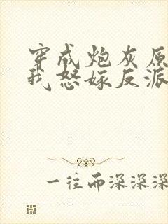 穿成炮灰原配后我怒嫁反派