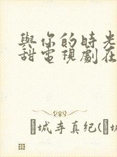 与你的时光都很甜电视剧在线观看