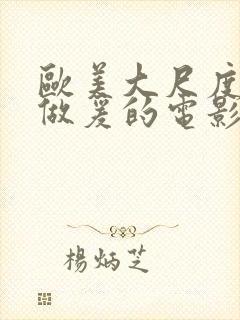 欧美大尺度床戏做爰的电影