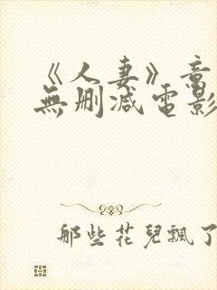 《人妻》意大利无删减电影