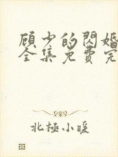 顾少的闪婚娇妻全集免费完整版