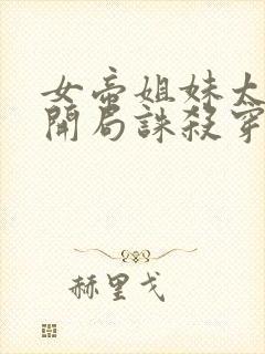 女帝姐妹太诱惑开局诛杀穿越者小说