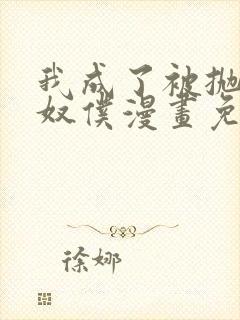 我成了被抛弃的奴仆漫画免费阅读