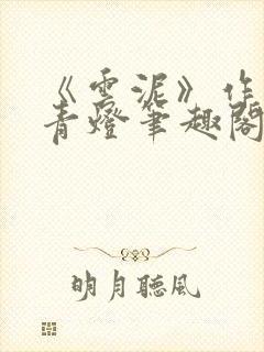 《云泥》作者:青灯笔趣阁