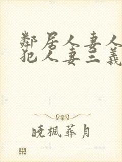 邻居人妻人公侵犯人妻三义