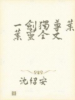 一剑独尊叶玄,叶灵全文