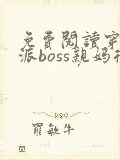 免费阅读穿成反派boss亲妈后全文